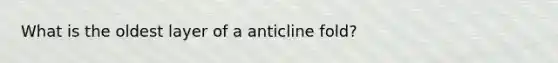 What is the oldest layer of a anticline fold?
