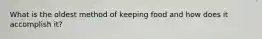 What is the oldest method of keeping food and how does it accomplish it?
