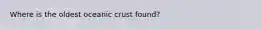 Where is the oldest oceanic crust found?