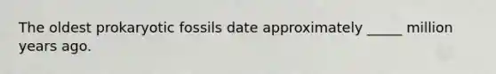 The oldest prokaryotic fossils date approximately _____ million years ago.