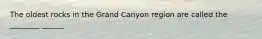 The oldest rocks in the Grand Canyon region are called the ________ ______