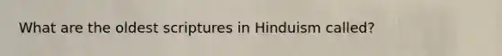 What are the oldest scriptures in Hinduism called?