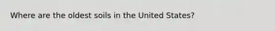Where are the oldest soils in the United States?