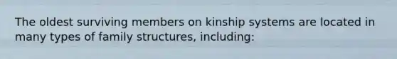 The oldest surviving members on kinship systems are located in many types of family structures, including: