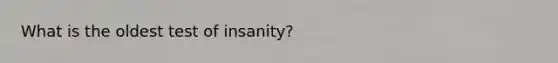 What is the oldest test of insanity?