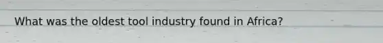 What was the oldest tool industry found in Africa?