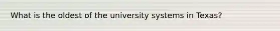 What is the oldest of the university systems in Texas?