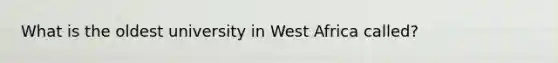 What is the oldest university in West Africa called?