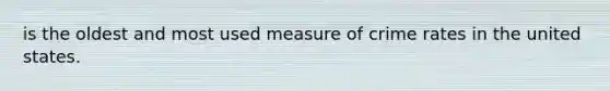 is the oldest and most used measure of crime rates in the united states.