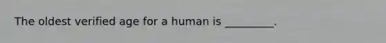 The oldest verified age for a human is _________.