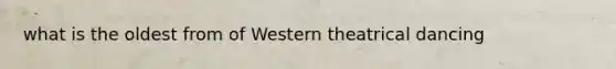 what is the oldest from of Western theatrical dancing