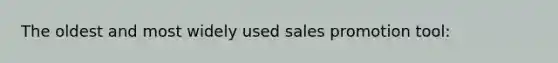 The oldest and most widely used sales promotion tool: