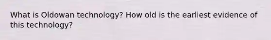 What is Oldowan technology? How old is the earliest evidence of this technology?