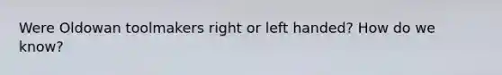 Were Oldowan toolmakers right or left handed? How do we know?