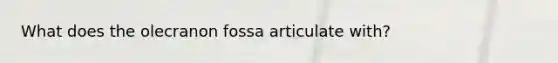 What does the olecranon fossa articulate with?