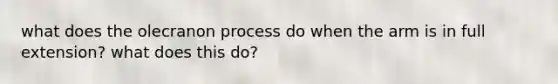 what does the olecranon process do when the arm is in full extension? what does this do?