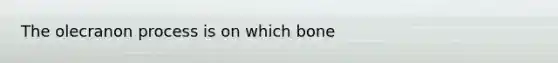 The olecranon process is on which bone