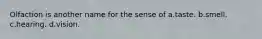 Olfaction is another name for the sense of a.taste. b.smell. c.hearing. d.vision.