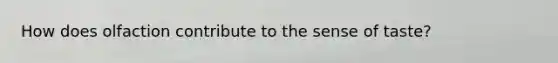 How does olfaction contribute to the sense of taste?