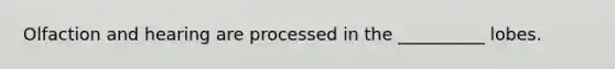Olfaction and hearing are processed in the __________ lobes.
