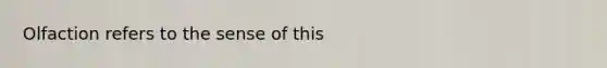Olfaction refers to the sense of this