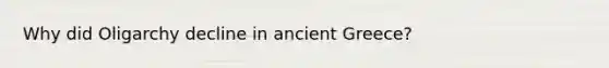 Why did Oligarchy decline in ancient Greece?