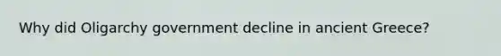 Why did Oligarchy government decline in ancient Greece?