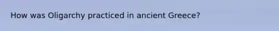 How was Oligarchy practiced in ancient Greece?