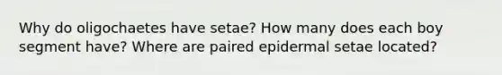 Why do oligochaetes have setae? How many does each boy segment have? Where are paired epidermal setae located?