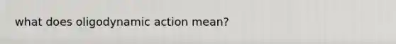 what does oligodynamic action mean?