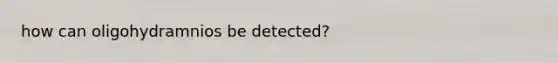 how can oligohydramnios be detected?