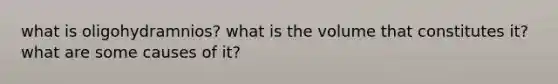 what is oligohydramnios? what is the volume that constitutes it? what are some causes of it?