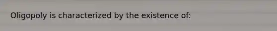 Oligopoly is characterized by the existence of: