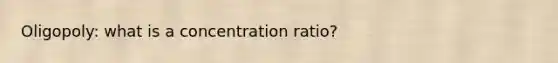 Oligopoly: what is a concentration ratio?