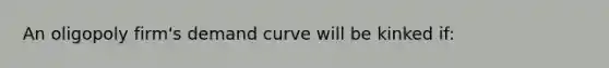 An oligopoly firm's demand curve will be kinked if: