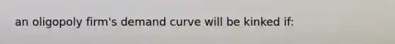 an oligopoly firm's demand curve will be kinked if: