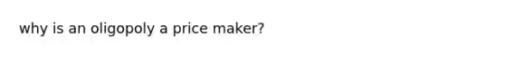 why is an oligopoly a price maker?