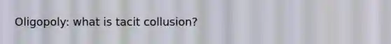 Oligopoly: what is tacit collusion?