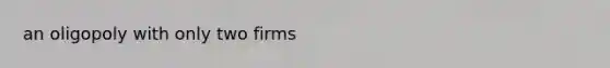 an oligopoly with only two firms