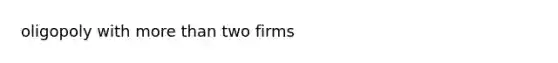 oligopoly with <a href='https://www.questionai.com/knowledge/keWHlEPx42-more-than' class='anchor-knowledge'>more than</a> two firms