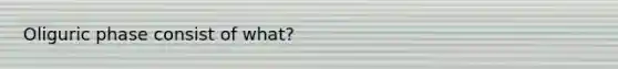 Oliguric phase consist of what?