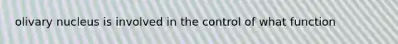 olivary nucleus is involved in the control of what function