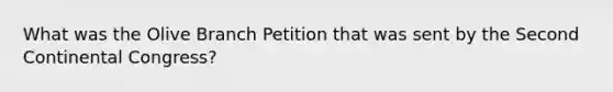 What was the Olive Branch Petition that was sent by the Second Continental Congress?