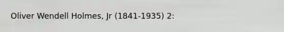 Oliver Wendell Holmes, Jr (1841-1935) 2:
