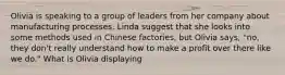 Olivia is speaking to a group of leaders from her company about manufacturing processes. Linda suggest that she looks into some methods used in Chinese factories, but Olivia says, "no, they don't really understand how to make a profit over there like we do." What is Olivia displaying