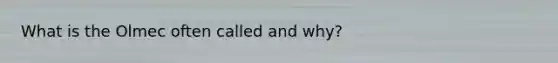 What is the Olmec often called and why?