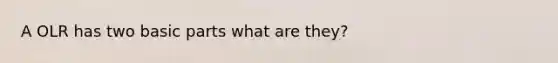 A OLR has two basic parts what are they?