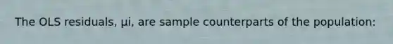 The OLS​ residuals, μi​, are sample counterparts of the​ population: