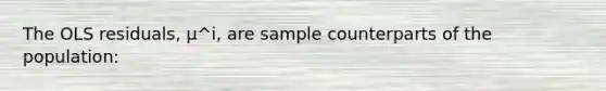 The OLS​ residuals, μ^i​, are sample counterparts of the​ population: