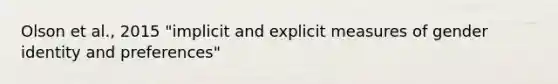 Olson et al., 2015 "implicit and explicit measures of gender identity and preferences"